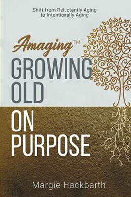 Amaging TM Growing Old On Purpose: Shift from Reluctantly Aging to Intentio... $4.68