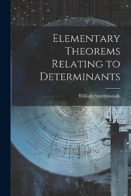 #ad Elementary Theorems Relating to Determinants by William Spottiswoode Paperback B AU $46.75
