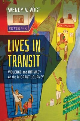 #ad Lives in Transit: Violence and Intimacy on the Migrant Journey California Seri $27.99