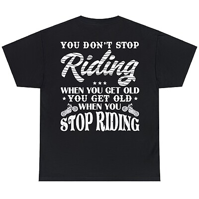 You Don#x27;t Stop Riding When You Get Old On Back T shirt $18.49