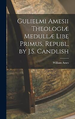 Gulielmi Amesii Theologi Medull Libe Primus Republ. by J.S. Candlish by William #ad AU $88.96