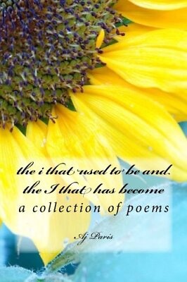 #ad THE I THAT USED TO BE AND THE I THAT HAS BECOME: A By Aj Paris **BRAND NEW** $22.95