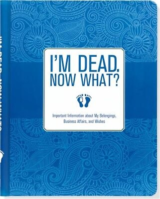 #ad I#x27;m Dead. Now What?: Important Information about My Belongings Business Affairs $14.29