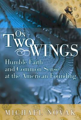 On Two Wings: Humble Faith and Common Sense at the American Founding $4.99