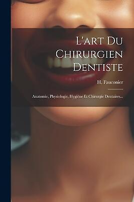 #ad L#x27;art Du Chirurgien Dentiste: Anatomie Physiologie Hygi?ne Et Chirurgie Dentai $29.58