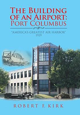 THE BUILDING OF AN AIRPORT: PORT COLUMBUS: quot;AMERICA#x27;S By Robert F. Kirk *VG* $32.75
