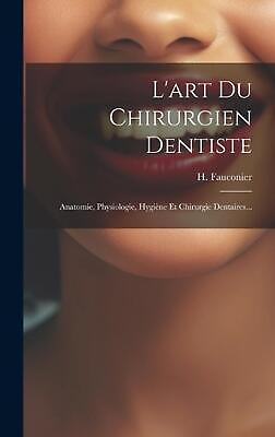 #ad L#x27;art Du Chirurgien Dentiste: Anatomie Physiologie Hygi?ne Et Chirurgie Dentai $43.58