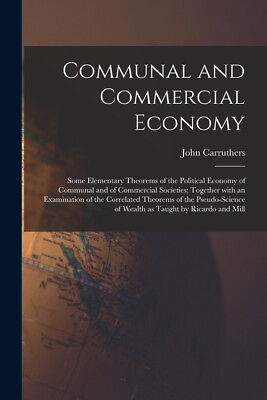 #ad Communal And Commercial Economy: Some Elementary Theorems Of The Political ... $27.42