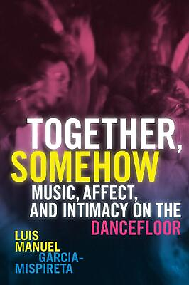 #ad Together Somehow: Music Affect and Intimacy on the Dancefloor by Luis Manuel $35.99