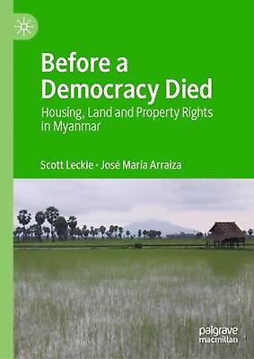Before a Democracy Died: Housing Land and Property Rights in Myanmar by Scott L $134.41