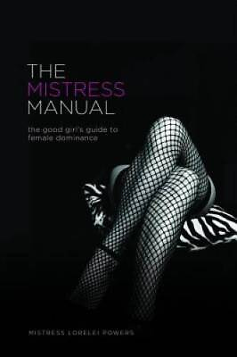 The Mistress Manual: The Good Girl#x27;s Guide to Female Dominance GOOD $8.41