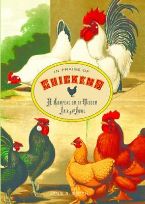 #ad In Praise of Chickens: A Compendium of Wisdom Fair and Fowl by Smith Jane $5.17
