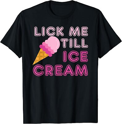 #ad Lick Me Till Ice Cream Funny Humor Sarcastic Gift Unisex T Shirt $19.99