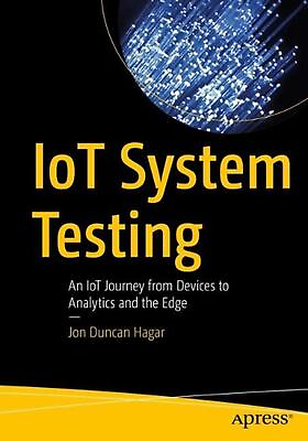 #ad IoT System Testing: An IoT Journey from Devices to Analytics and the Edge by Jon GBP 47.99