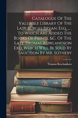 Catalogue Of The Valuable Library Of The Late Burges Bryan Esq. ... . To Which $21.29