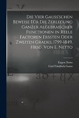 Die vier Gauss#x27;schen Beweise fr die Zerlegung ganzer algebraischer Functionen in $23.53