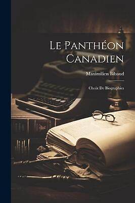 #ad #ad Le Panthon Canadien: Choix de Biographies by Maximilien Bibaud Paperback Book $33.50