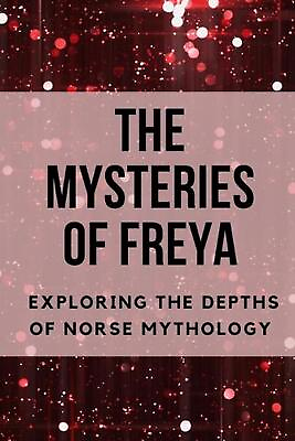 #ad The Mysteries of Freya: Exploring the Depths of Norse Mythology by Nichole Muir $18.59