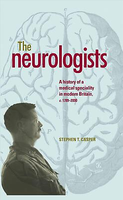 #ad The Neurologists: A History of a Medical Specialty in Modern Britain C.1789 200 $151.25