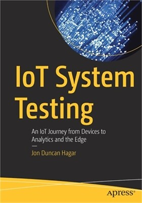 #ad Iot System Testing: An Iot Journey from Devices to Analytics and the Edge Paper $48.80