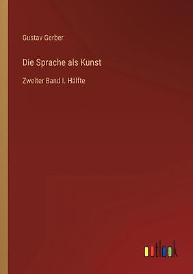 #ad Die Sprache als Kunst: Zweiter Band I. H?lfte by Gustav Gerber German Paperbac $69.02