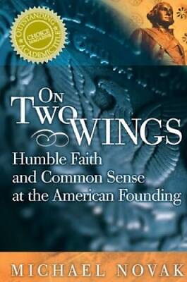 On Two Wings: Humble Faith and Common Sense at the American Founding VERY GOOD $4.50