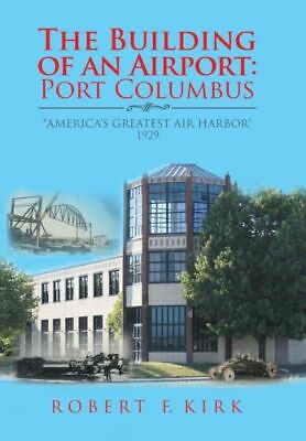 The Building of an Airport: Port Columbus: America#x27;s Greatest Air Harbor 19... $36.65